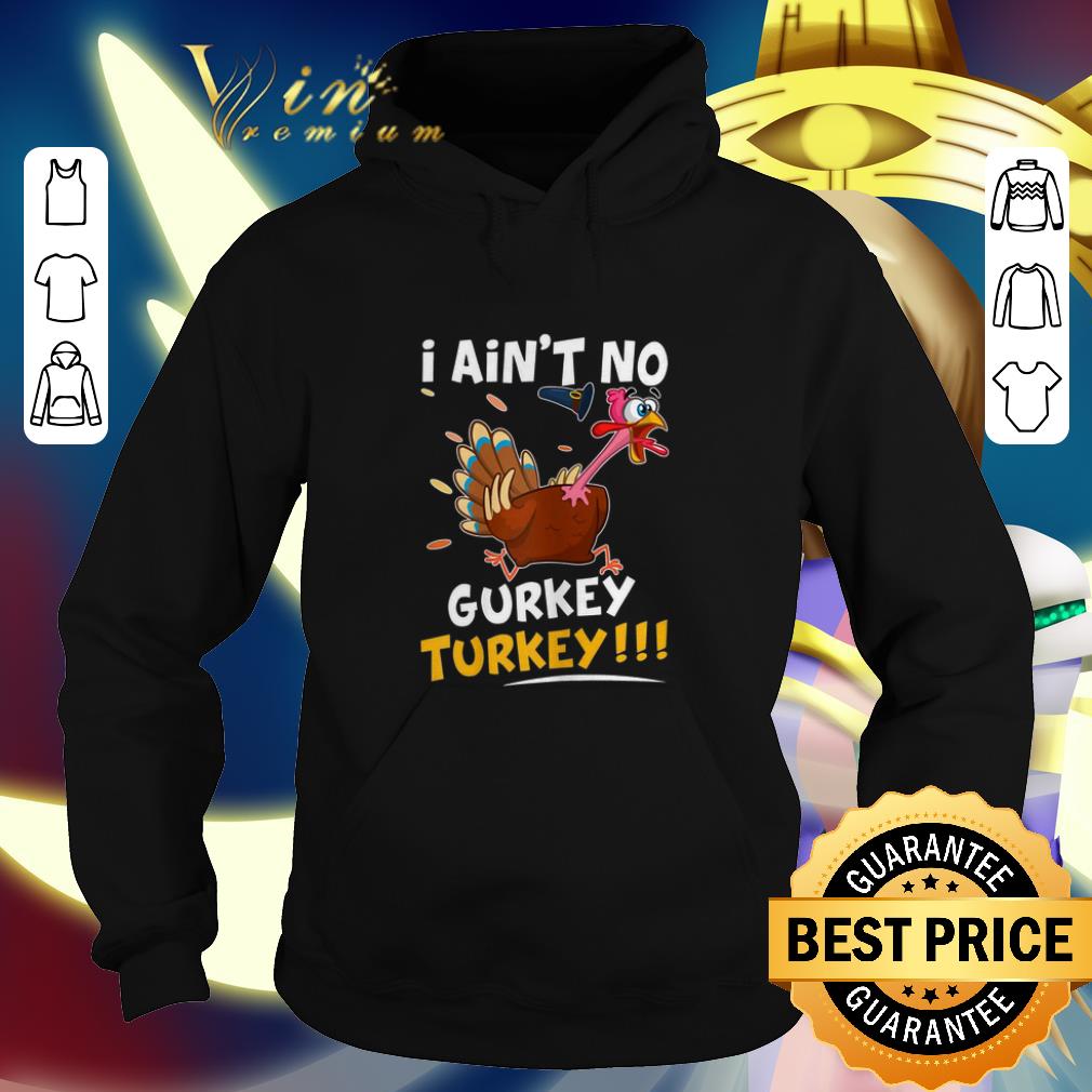 Best I Ain t No Gurkey Turkey Thanksgiving Day shirt 4 - Best I Ain't No Gurkey Turkey Thanksgiving Day shirt