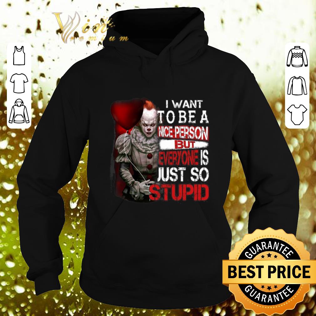 Best Pennywise i want to be a nice person but everyone is just so shirt 4 - Best Pennywise i want to be a nice person but everyone is just so shirt