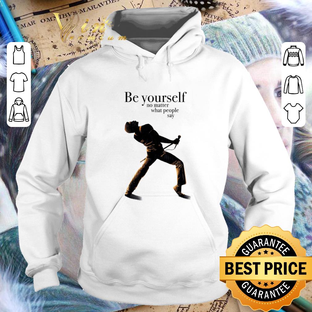 Pretty Freddie Mercury be yourself no matter what people say shirt Pretty Freddie Mercury be yourself no matter what people say shirt 4 - Pretty Freddie Mercury be yourself no matter what people say shirt