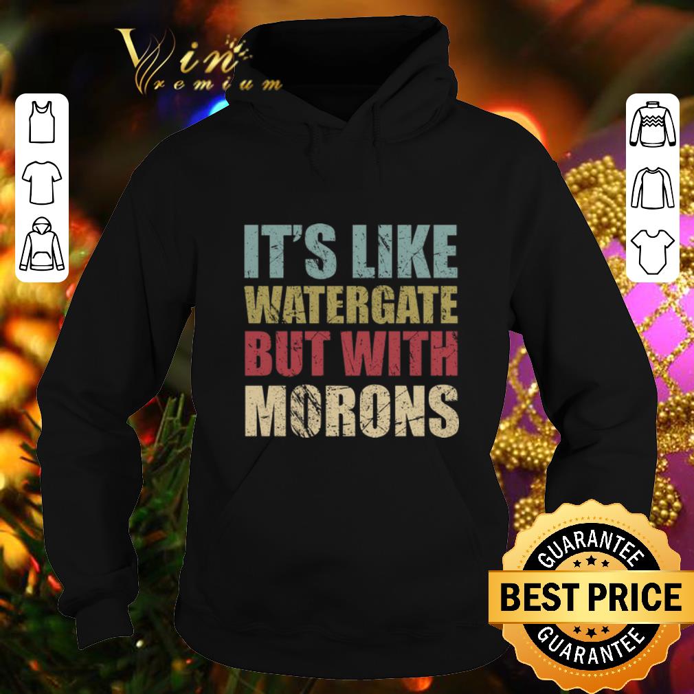 Pretty It s like watergate but with morons vintage shirt 4 - Pretty It's like watergate but with morons vintage shirt