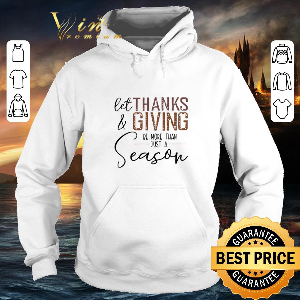 Pretty let Thanks Giving be more than just a season Thanksgiving day shirt 4 - Pretty let Thanks & Giving be more than just a season Thanksgiving day shirt