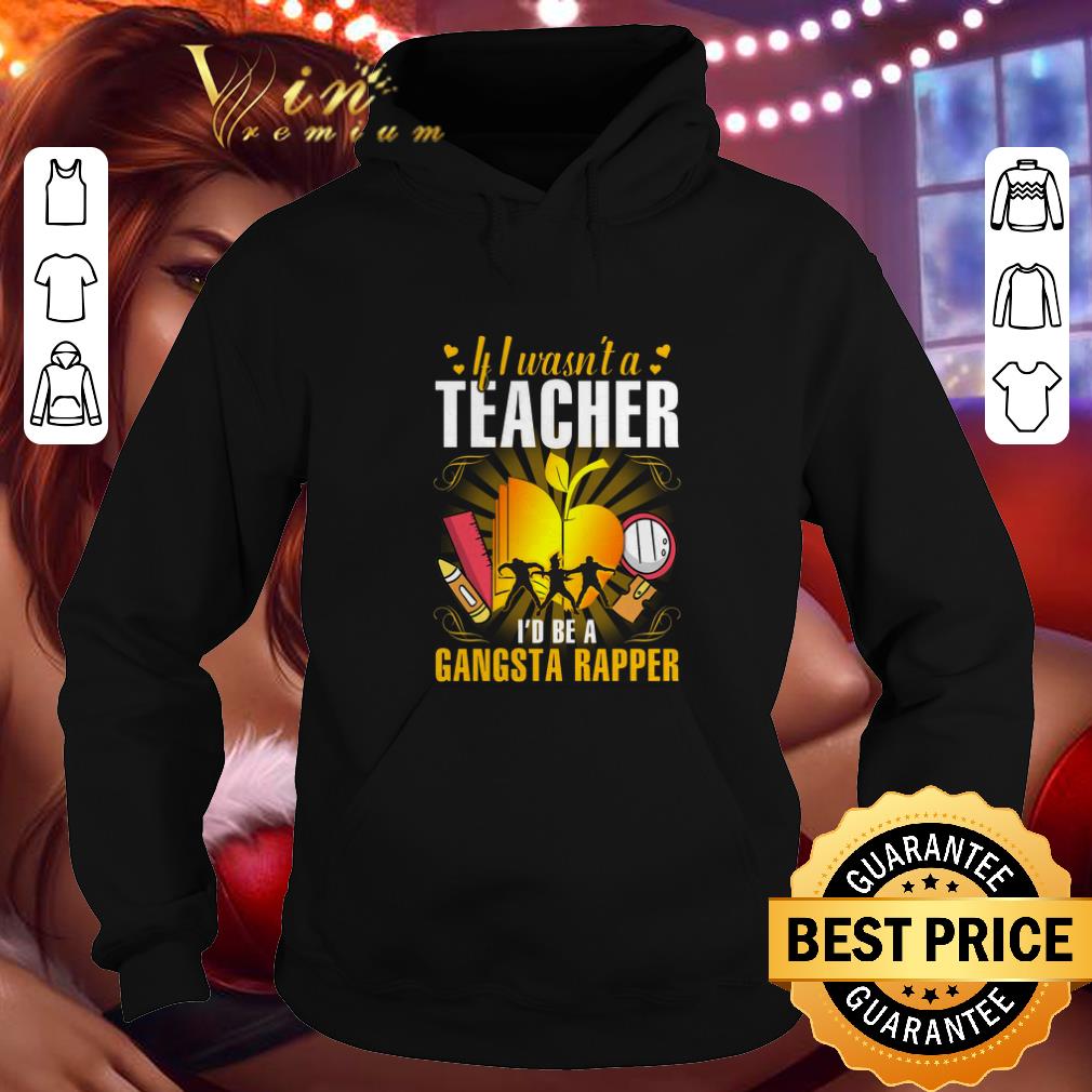 Best Teacher If I wasn t a Teacher I d be a Gangsta rapper shirt 4 - Best Teacher If I wasn’t a Teacher I’d be a Gangsta rapper shirt