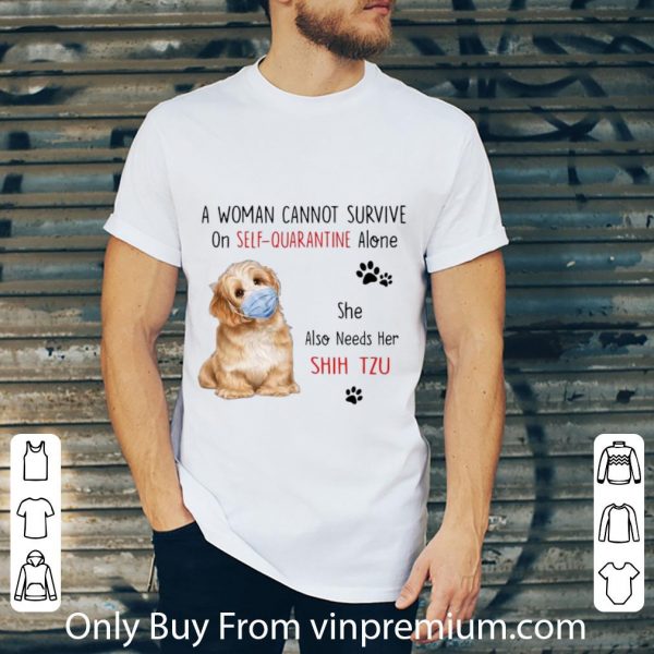 Nice A Woman Cannot Survive On Self Quarantine Alone She Needs Her Shih Tzu shirt