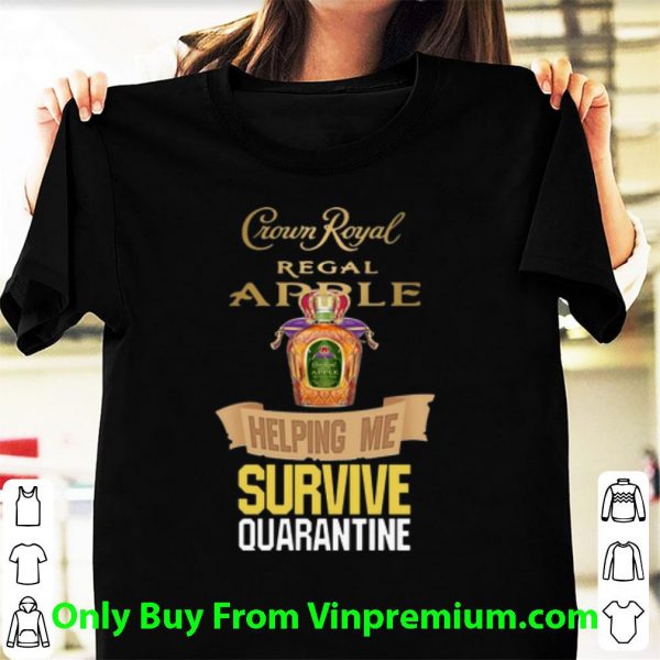 Original Crown Royal Regal Apple Helping Me Survive Quarantine Covid-19 shirt
