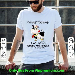 Premium Cow I’m Multitasking I Can Listen Ignore And Forget At The Same Time shirt