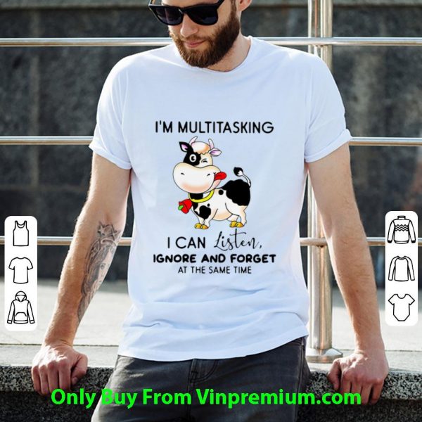 Premium Cow I’m Multitasking I Can Listen Ignore And Forget At The Same Time shirt