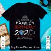 Great April Birthday 2020 The Year When Shit Got Real Quarantined Earth Day shirt