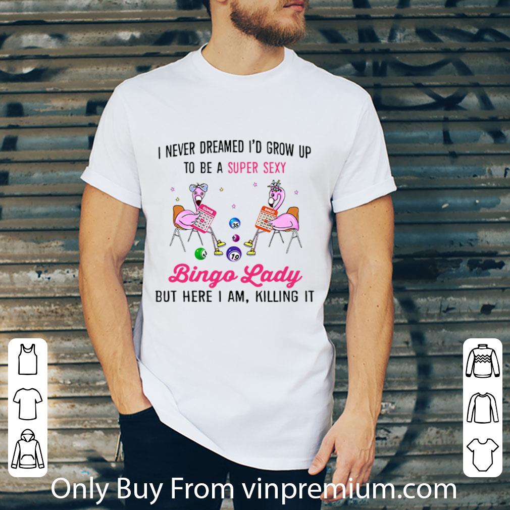 Pretty Flamingos I Never Dreamed I’d Grow Up To Be A Super Sexy Bingo Lady shirt
