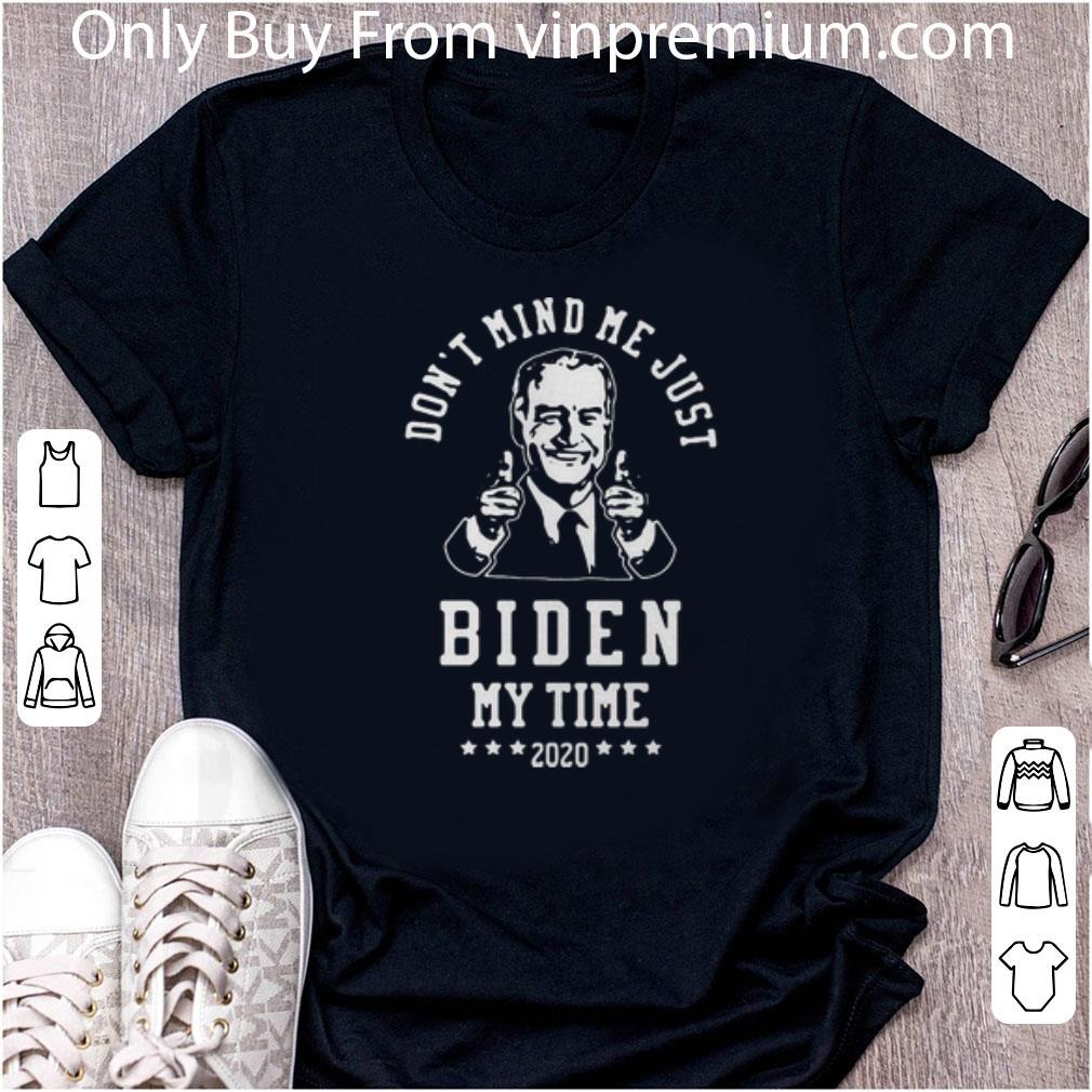 Original Joe Biden Dont Mind Me Just Biden My Time 2020 shirt