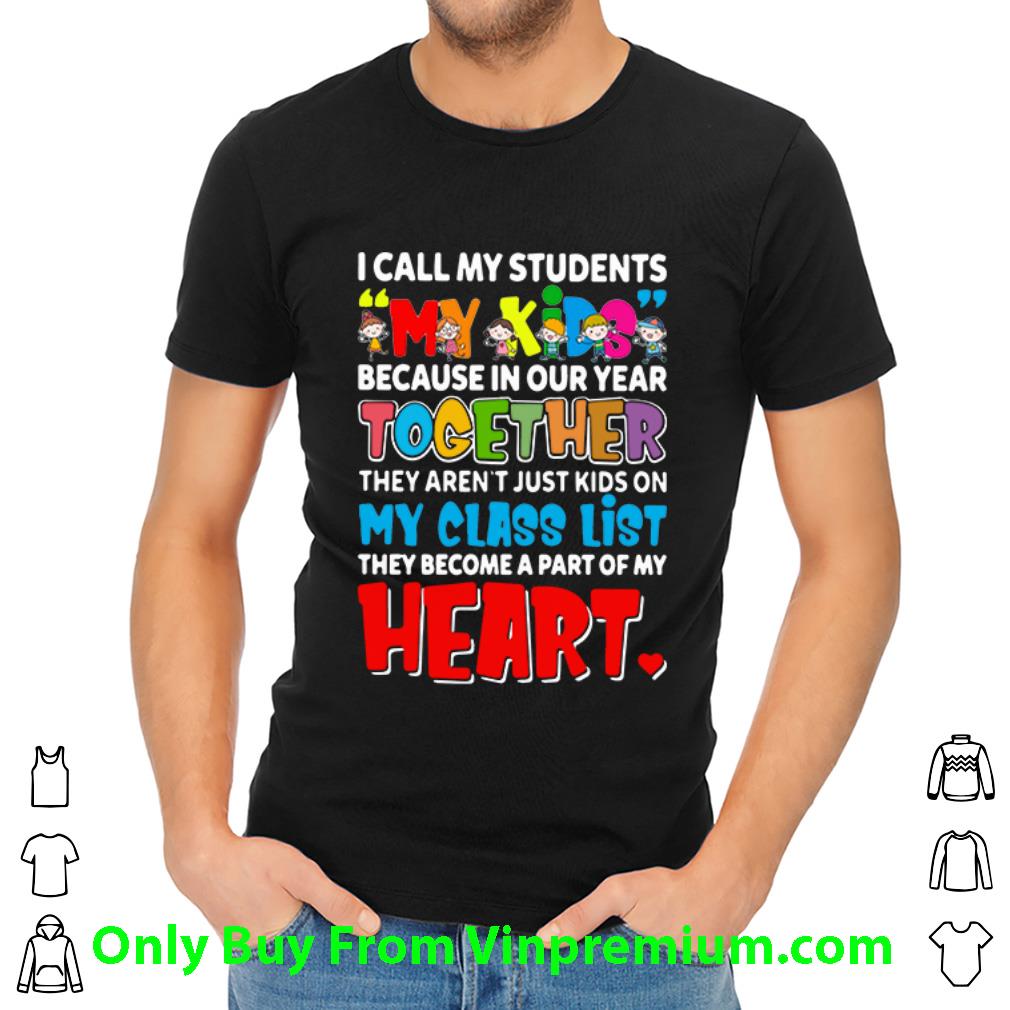 Great I Call My Students My Kids Because In Our Year Together Teacher shirt