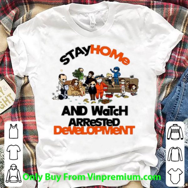 Awesome Stay Home And Watch Arrested Development shirt