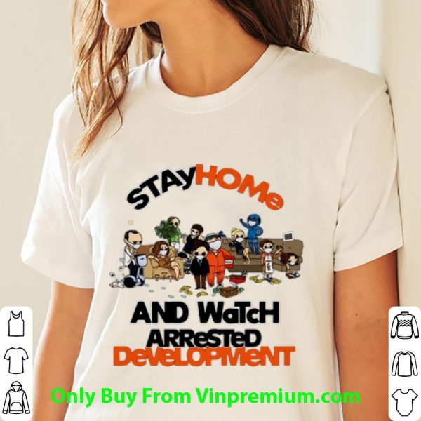 Awesome Stay Home And Watch Arrested Development shirt