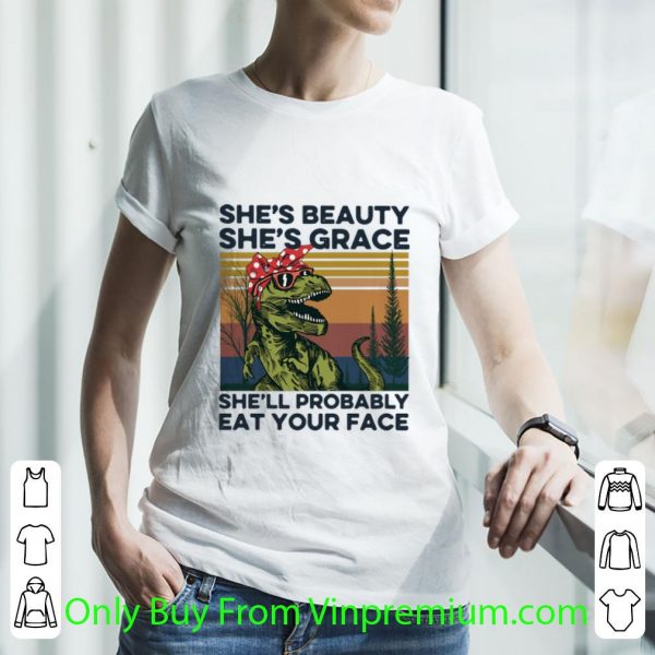 Hot Vintage She’s Beauty She’s Grace She’ll Probably Eat Your Face shirt