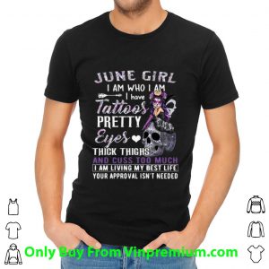 Premium June Girl I Am Who I Am I Have Tattoos Pretty Eyes Thick Thighs shirt