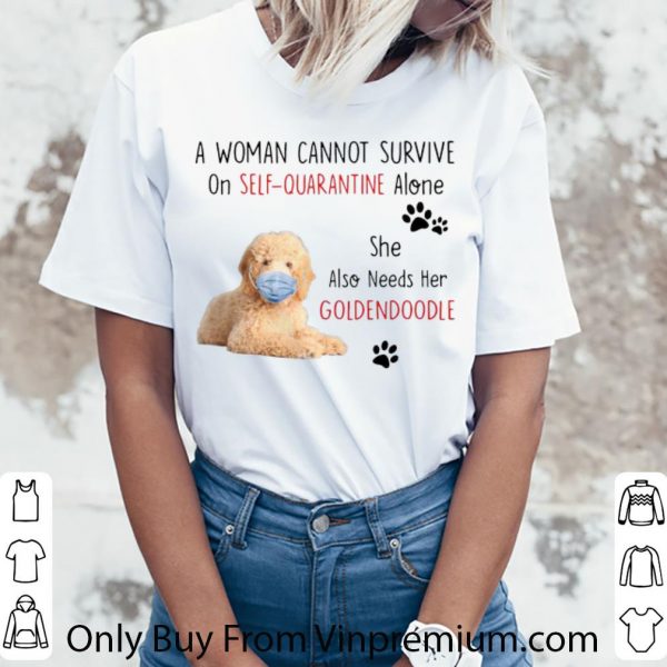 Pretty A Woman Cannot Survive On Self Quarantine Alone Also Needs Her Golden Doodle shirt