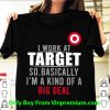 Official I Work At Target So Basically I'm A Kind Of A Big Deal shirt