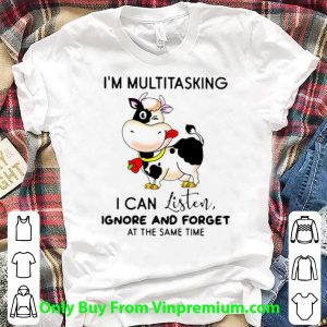 Premium Cow I’m Multitasking I Can Listen Ignore And Forget At The Same Time shirt
