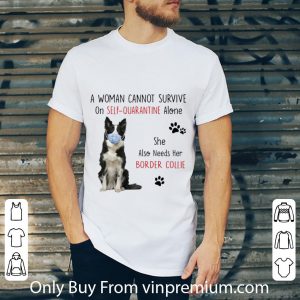 Awesome A Woman Cannot Survive On Self Quarantine Alone Border Collie shirt 1