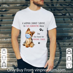 Premium A Woman Cannot Survive On Self-Quarantine Alone Yorkshire Terrier shirt
