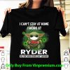 Awesome Baby Yoda I Can’t Stay Home I Work At Ryder Coronavirus shirt