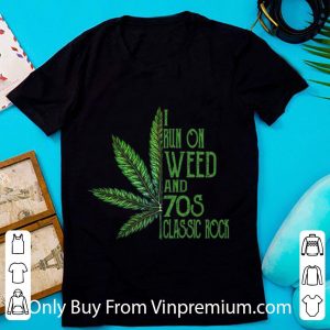Pretty I Run On Weed And 70s Classic Rock Cannabis shirt