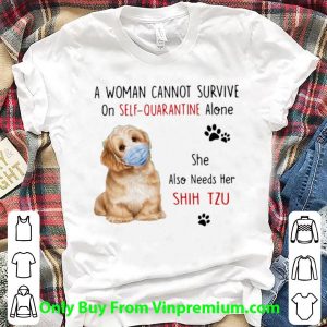Top A Woman Cannot Survive On Self Quarantine Alone She Also Needs Her Shih Tzu shirt