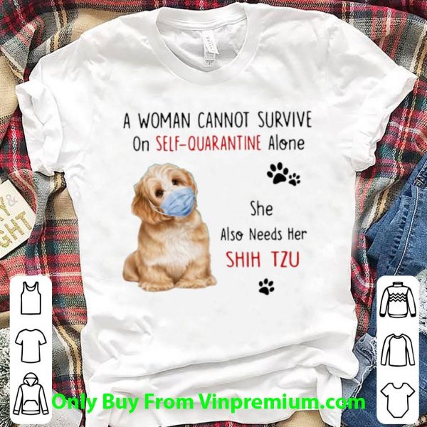 Top A Woman Cannot Survive On Self Quarantine Alone She Also Needs Her Shih Tzu shirt