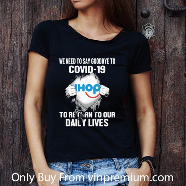 Awesome IHop We Need To Say Goodbye To Covid-19 shirt
