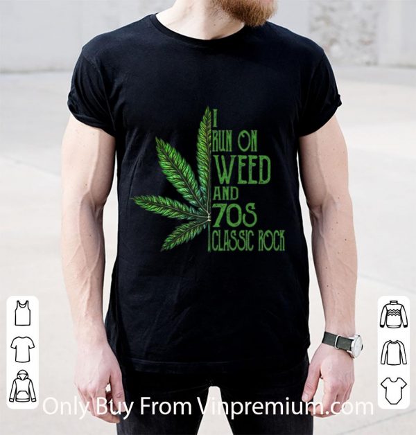 Pretty I Run On Weed And 70s Classic Rock Cannabis shirt