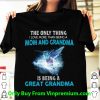 Great The Only Thing I Love More Than Being A Mom And Grandma shirt