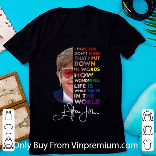 Original Elton John How Wonderful Life Is While You’re In The World Signature shirt