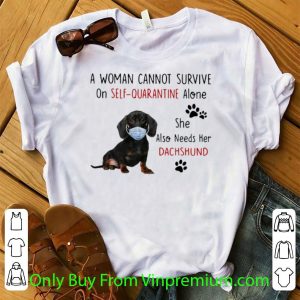 Original A Woman Cannot Survive On Self Quarantine Alone She Also Needs Her Dachshund shirt