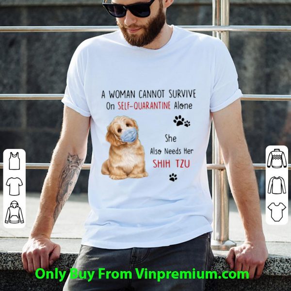 Top A Woman Cannot Survive On Self Quarantine Alone She Also Needs Her Shih Tzu shirt