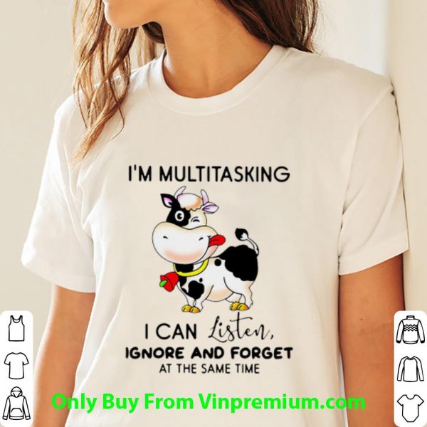 Premium Cow I’m Multitasking I Can Listen Ignore And Forget At The Same Time shirt
