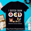 Awesome I Suffer From OCD Obsessive Chicken Disorder shirt