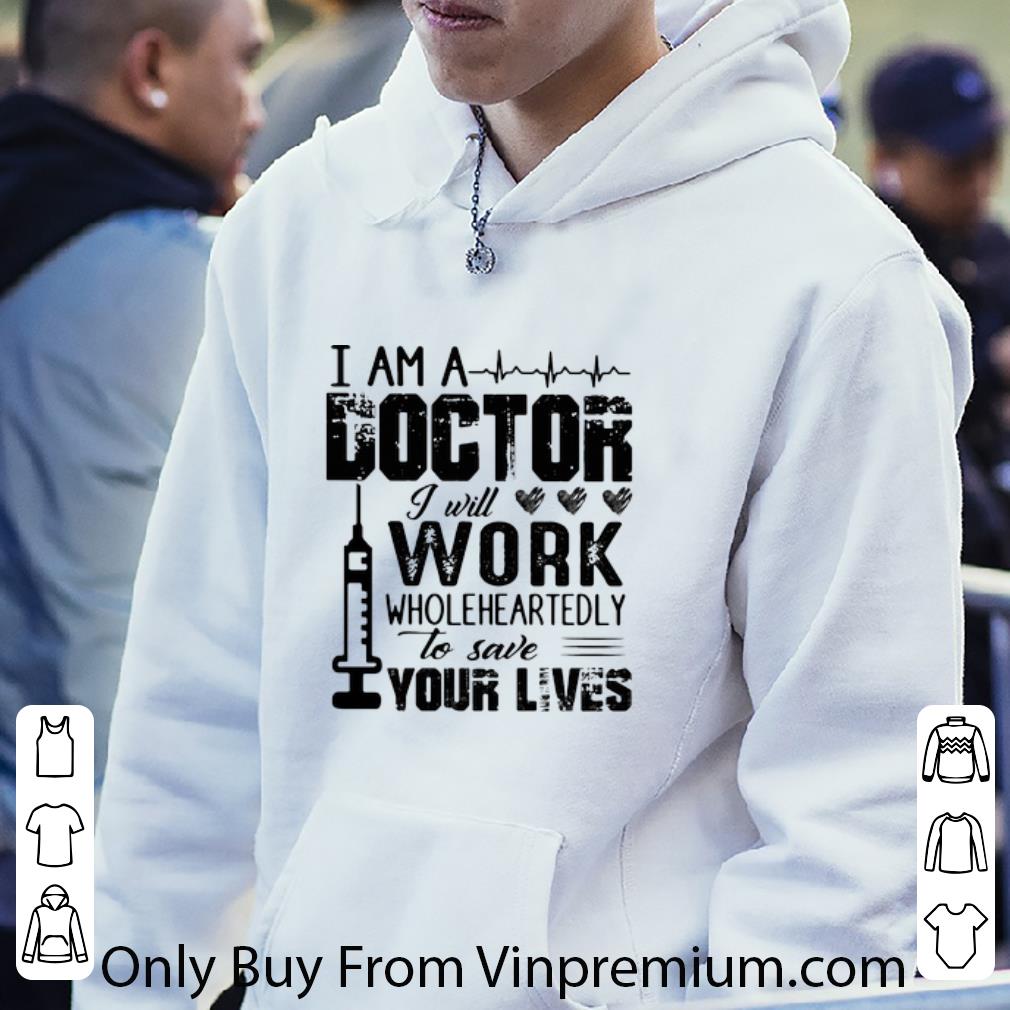 Hot I Am A Doctor I Will Work Wholeheartedly To Save Your Lives shirt 4 - Hot I Am A Doctor I Will Work Wholeheartedly To Save Your Lives shirt