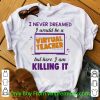 Official I Never Dreamed I Would Be A Virtual Teacher But Here I Am Killing It shirt