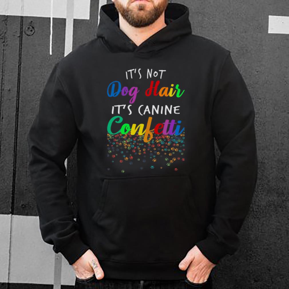 Top It s Not Dog Hair It s Canine Confetti shirt 4 1 - Top It's Not Dog Hair It's Canine Confetti shirt