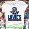 Pretty I Can’t Stay At Home I Work At Lowe’s We Fight Covid-19 shirt