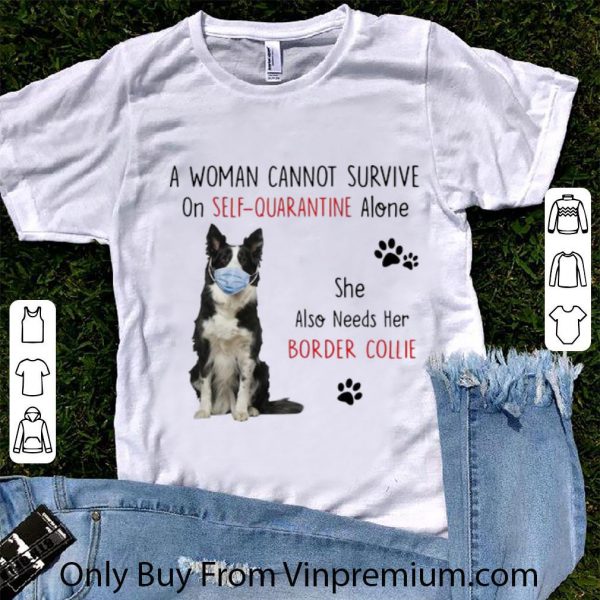 Awesome A Woman Cannot Survive On Self Quarantine Alone Border Collie shirt