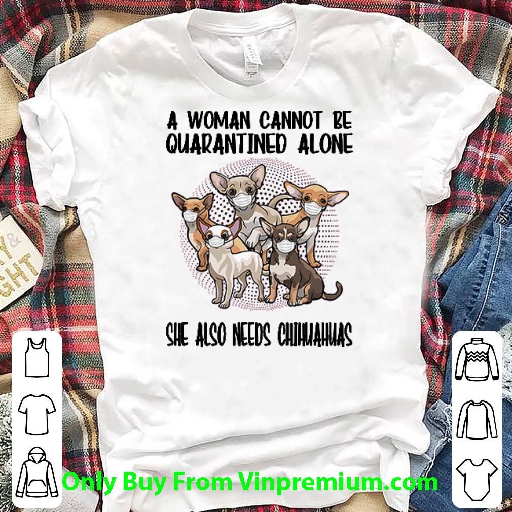 Nice A Woman Cannot Be Quarantined Alone Chihuahuas Covid-19 shirt