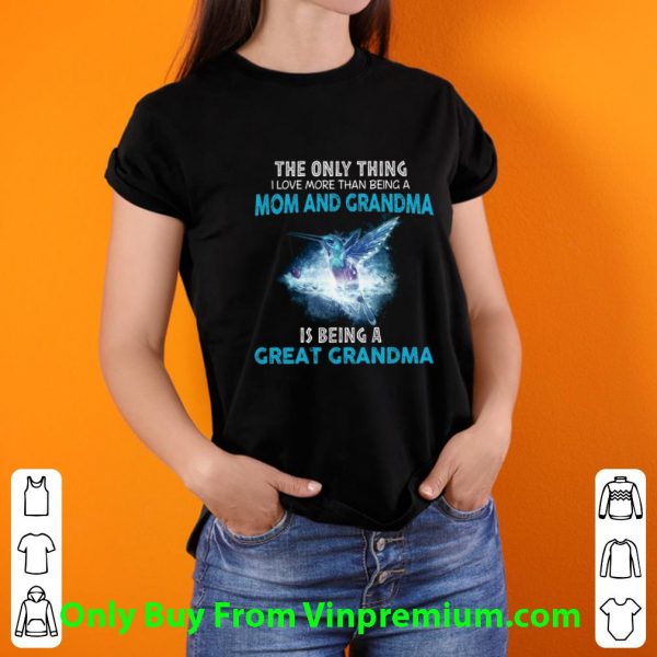 Great The Only Thing I Love More Than Being A Mom And Grandma shirt