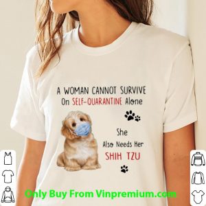 Top A Woman Cannot Survive On Self Quarantine Alone She Also Needs Her Shih Tzu shirt 2
