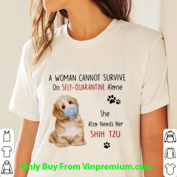 Top A Woman Cannot Survive On Self Quarantine Alone She Also Needs Her Shih Tzu shirt
