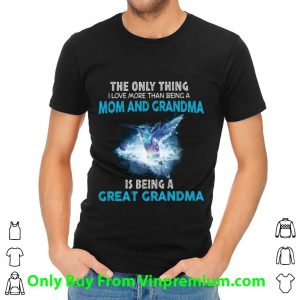 Great The Only Thing I Love More Than Being A Mom And Grandma shirt