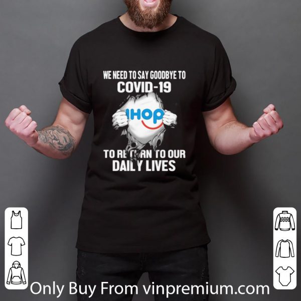 Awesome IHop We Need To Say Goodbye To Covid-19 shirt