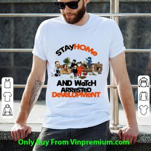 Awesome Stay Home And Watch Arrested Development shirt