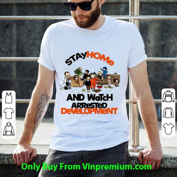 Awesome Stay Home And Watch Arrested Development shirt