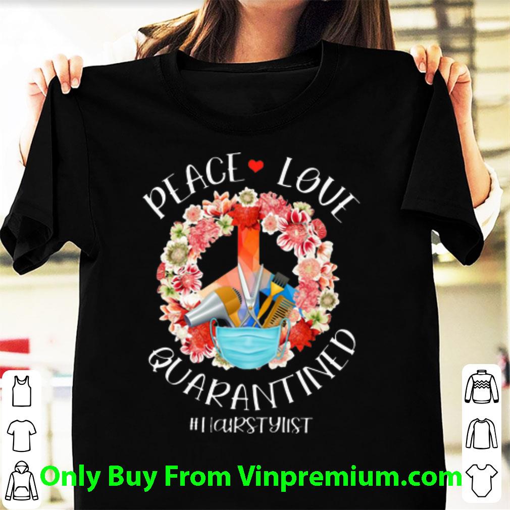 Nice Peace Love Quarantined #Hairstylist shirt