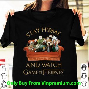 Original Stay Home And Watch Game Of Thrones shirt